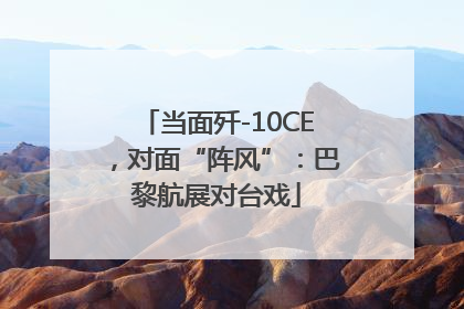 当面歼-10CE，对面“阵风”：巴黎航展对台戏