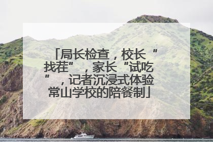 局长检查，校长“找茬”，家长“试吃”，记者沉浸式体验常山学校的陪餐制