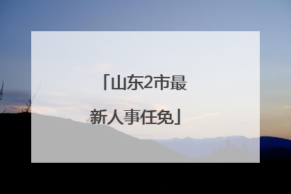 山东2市最新人事任免