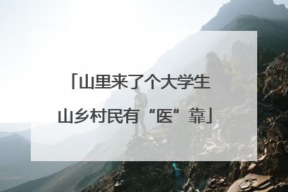 山里来了个大学生 山乡村民有“医”靠