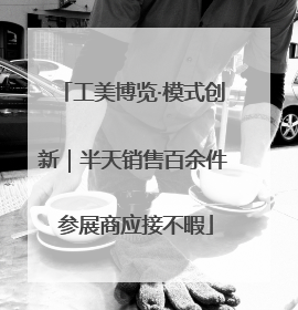 工美博览·模式创新｜半天销售百余件 参展商应接不暇