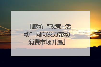 廊坊“政策+活动”同向发力带动消费市场升温