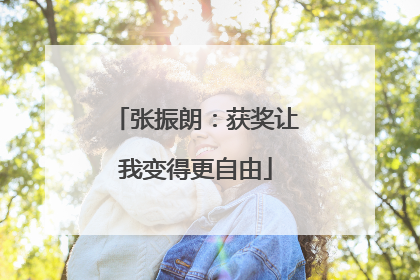 张振朗：获奖让我变得更自由