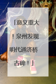 意义重大！泉州发现明代通济桥古碑！