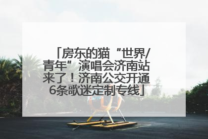 房东的猫“世界/青年”演唱会济南站来了！济南公交开通6条歌迷定制专线