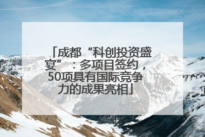 成都“科创投资盛宴”：多项目签约，50项具有国际竞争力的成果亮相