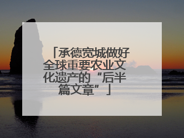 承德宽城做好全球重要农业文化遗产的“后半篇文章”