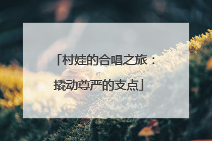 村娃的合唱之旅：撬动尊严的支点