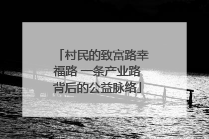 村民的致富路幸福路 一条产业路背后的公益脉络