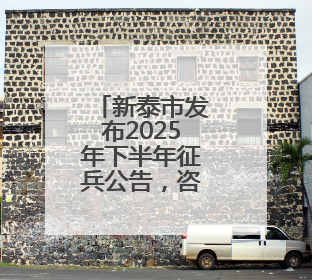 新泰市发布2025年下半年征兵公告，咨询电话→