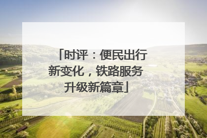 时评：便民出行新变化，铁路服务升级新篇章