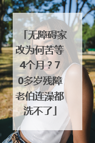 无障碍家改为何苦等4个月？70多岁残障老伯连澡都洗不了