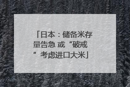 日本：储备米存量告急 或“破戒”考虑进口大米