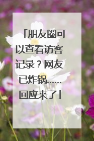 朋友圈可以查看访客记录？网友已炸锅……回应来了