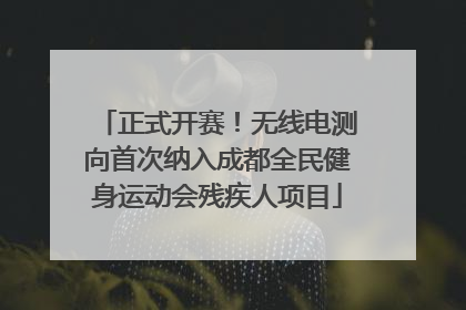 正式开赛！无线电测向首次纳入成都全民健身运动会残疾人项目