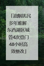 油烟扰民多年难解 东西湖区城管4次登门48小时高效整改
