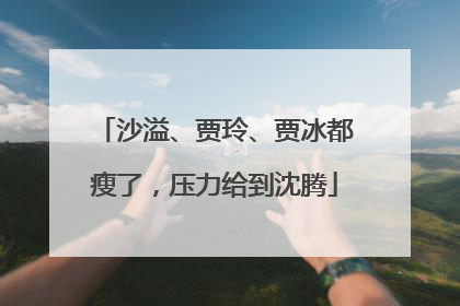 沙溢、贾玲、贾冰都瘦了，压力给到沈腾