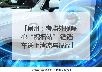 泉州：考点外现暖心“祝福站” 铛铛车送上清凉与祝福