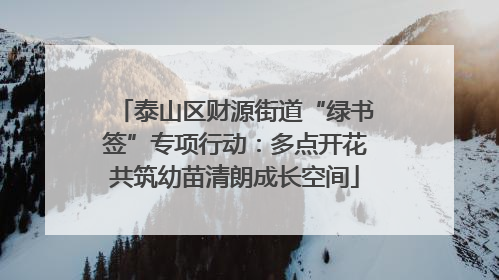 泰山区财源街道“绿书签”专项行动：多点开花共筑幼苗清朗成长空间