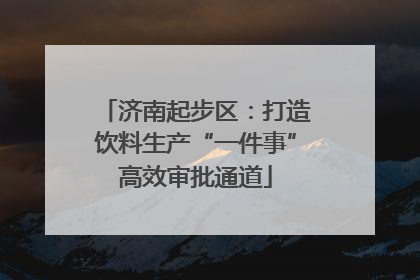 济南起步区：打造饮料生产“一件事”高效审批通道