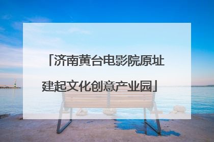 济南黄台电影院原址建起文化创意产业园