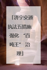 济宁交通执法五措施强化 “百吨王” 治理