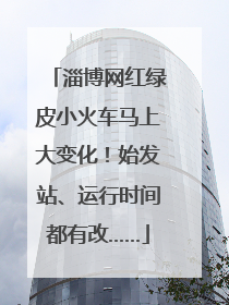淄博网红绿皮小火车马上大变化！始发站、运行时间都有改……