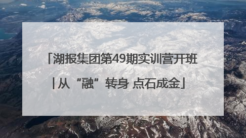 湖报集团第49期实训营开班│从“融”转身 点石成金