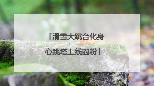 滑雪大跳台化身心跳塔上线圈粉