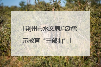 荆州市水文局启动警示教育“三部曲”