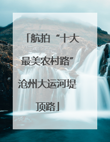 航拍“十大最美农村路”沧州大运河堤顶路