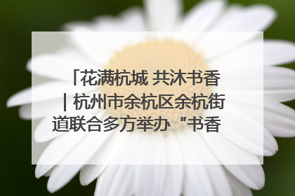 花满杭城 共沐书香｜杭州市余杭区余杭街道联合多方举办“书香换花香”活动