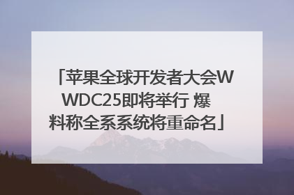苹果全球开发者大会WWDC25即将举行 爆料称全系系统将重命名