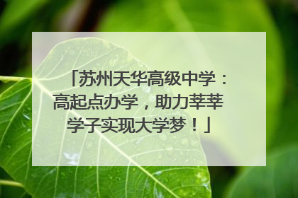 苏州天华高级中学：高起点办学，助力莘莘学子实现大学梦！