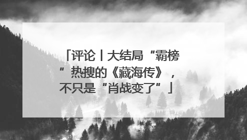 评论丨大结局“霸榜”热搜的《藏海传》，不只是“肖战变了”