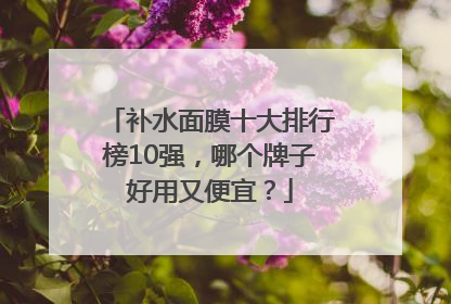 补水面膜十大排行榜10强，哪个牌子好用又便宜？