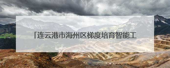 连云港市海州区梯度培育智能工厂 解锁“智造”升级新密码