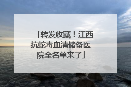 转发收藏！江西抗蛇毒血清储备医院全名单来了