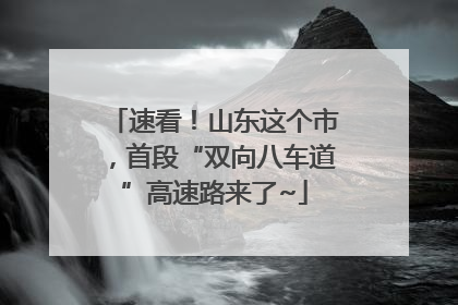速看！山东这个市，首段“双向八车道”高速路来了~