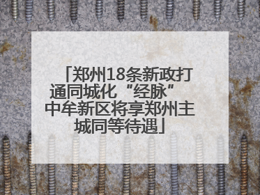 郑州18条新政打通同城化“经脉” 中牟新区将享郑州主城同等待遇