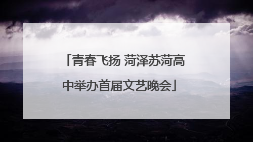 青春飞扬 菏泽苏菏高中举办首届文艺晚会