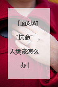 面对AI“抗命”，人类该怎么办