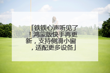 铁铁心声听见了！鸿蒙版快手再更新，支持侧滑小窗，适配更多设备