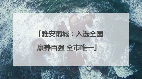 雅安雨城：入选全国康养百强 全市唯一