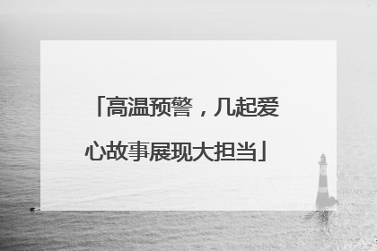 高温预警，几起爱心故事展现大担当