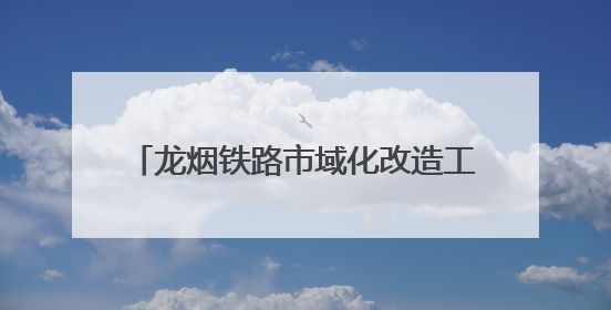 龙烟铁路市域化改造工程迎来关键节点！龙烟线部分线路停运施工