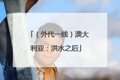 (外代一线)澳大利亚:洪水之后