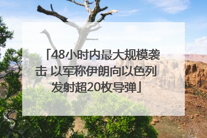 48小时内最大规模袭击 以军称伊朗向以色列发射超20枚导弹