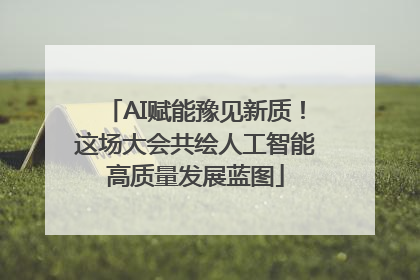 AI赋能豫见新质！这场大会共绘人工智能高质量发展蓝图